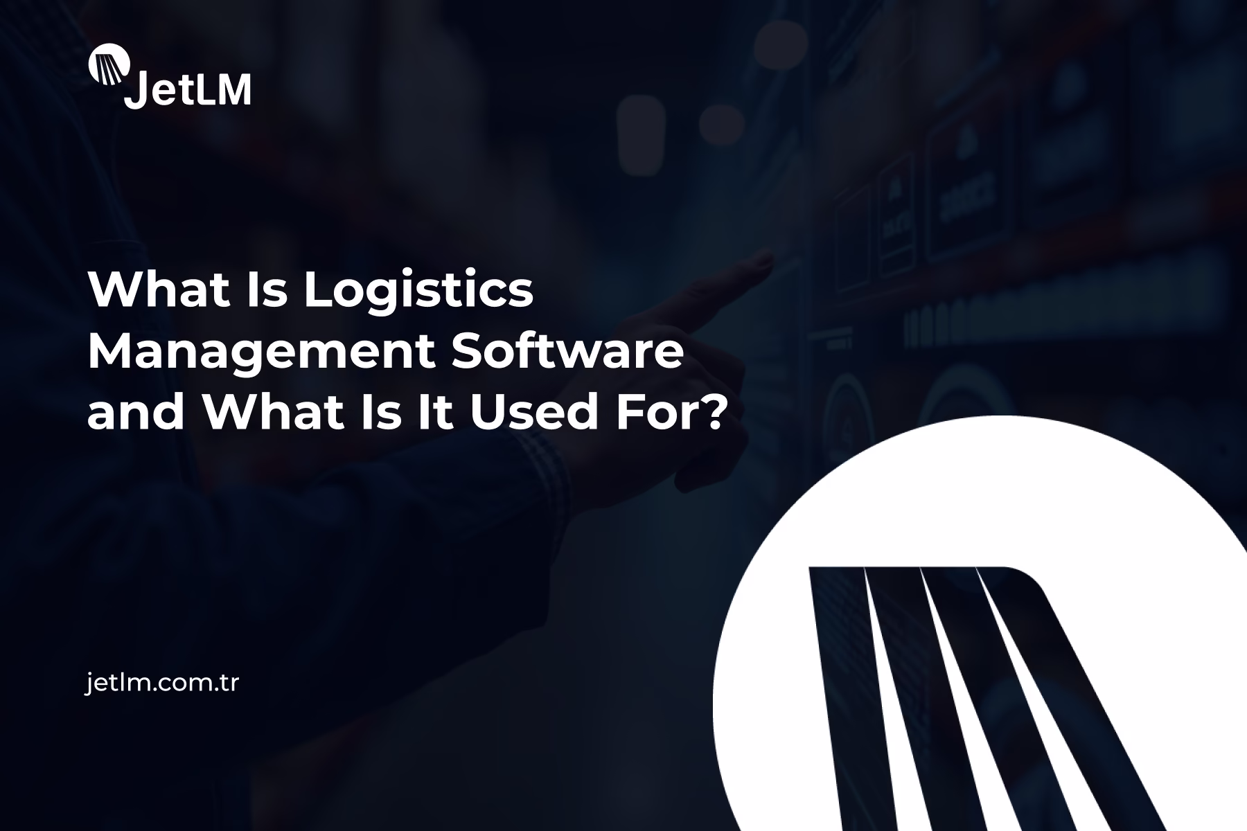 What Is Logistics Management Software and What Is It Used For